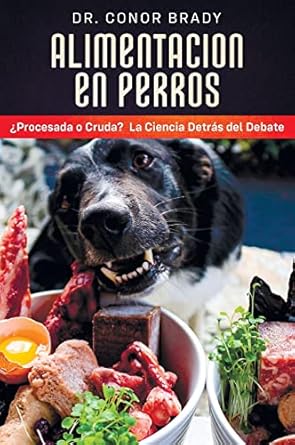 alimentacion en perros procesada o cruda la ciencia detras del debate 1st edition conor brady 1916234070,