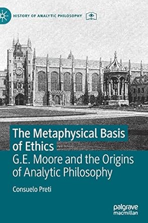 the metaphysical basis of ethics g e moore and the origins of analytic philosophy 1st edition consuelo preti
