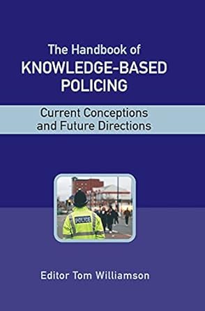 the handbook of knowledge based policing current conceptions and future directions 1st edition tom williamson