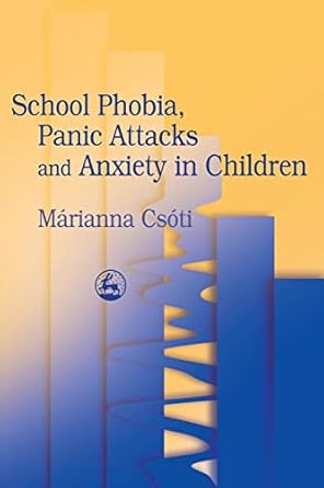 school phobia panic attacks and anxiety in children 1st edition marianna csoti 1843100916, 978-1843100911