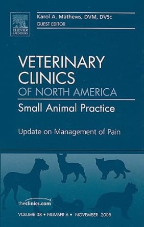 update on management of pain an issue of veterinary clinics small animal practice 1st edition karol mathews