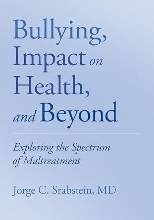 bullying impact on health and beyond exploring the spectrum of maltreatment 1st edition jorge c srabstein
