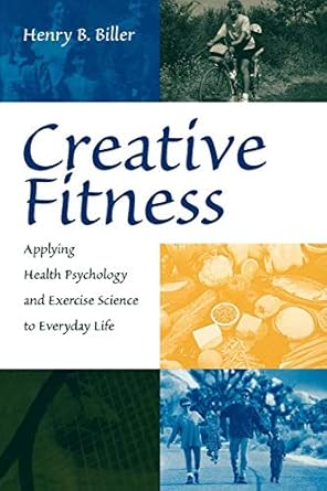 creative fitness applying health psychology and exercise science to everyday life 1st edition henry b biller