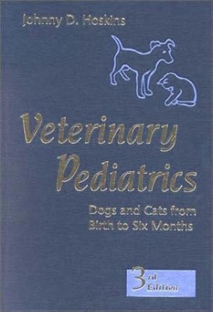 veterinary pediatrics dogs and cats from birth to six months 1st edition johnny d hoskins dvm phd 0721676650,