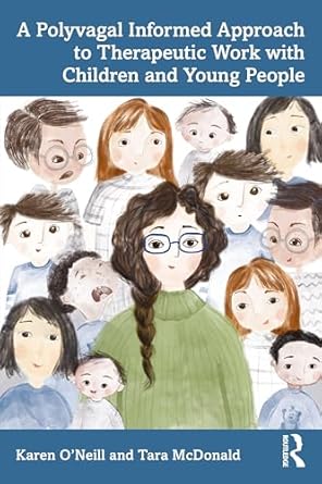 a polyvagal informed approach to therapeutic work with children and young people 1st edition karen o'neill
