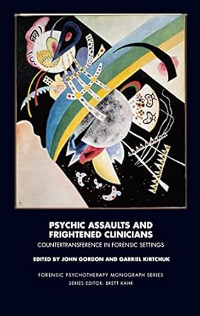 psychic assaults and frightened clinicians countertransference in forensic settings 1st edition john gordon