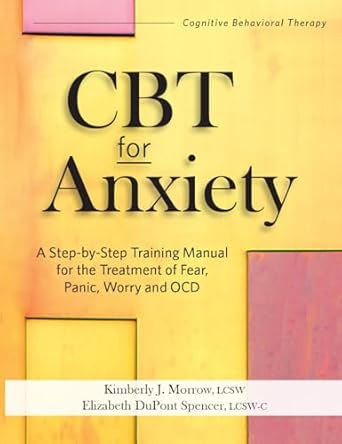 cbt for anxiety a step by step training manual for the treatment of fear panic worry and ocd 1st edition