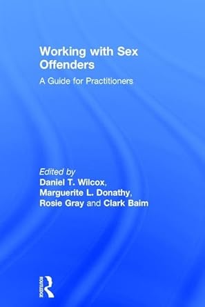 working with sex offenders a guide for practitioners 1st edition daniel wilcox ,marguerite donathy ,rosie