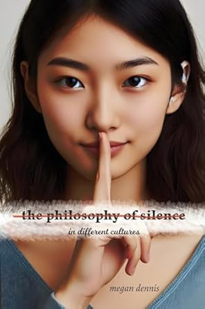 the philosophy of silence in different cultures 1st edition megan dennis 1778904491, 978-1778904493