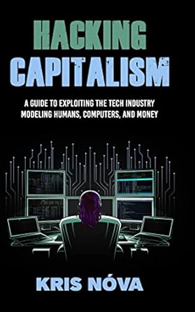 hacking capitalism modeling humans computers and money 1st edition kris nova ,ashley bischoff 1684895650,