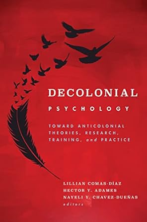 decolonial psychology toward anticolonial theories research training and practice 1st edition lillian comas