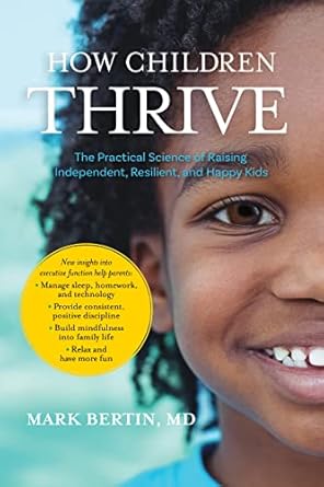 how children thrive the practical science of raising independent resilient and happy kids 1st edition mark