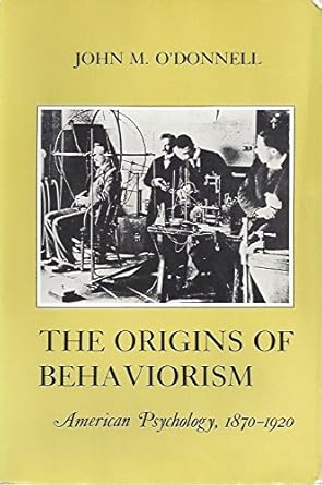 the origins of behaviorism american psychology 1870 1920 1st edition john m o'donnell 0814761658,