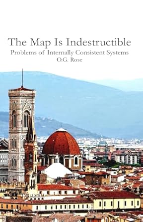 the map is indestructible problems of internally consistent systems 1st edition o g rose 1736507591,