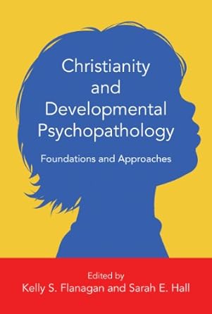 christianity and developmental psychopathology foundations and approaches 1st edition kelly s flanagan ,sarah