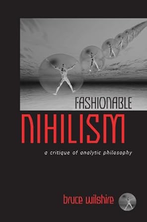 fashionable nihilism a critique of analytic philosophy 1st edition bruce wilshire 0791454304, 978-0791454305