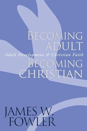 becoming adult becoming christian adult development and christian faith 1st edition james w fowler