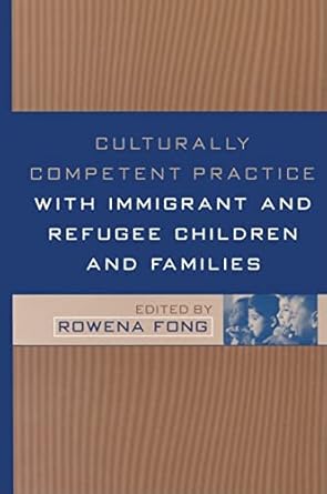 culturally competent practice with immigrant and refugee children and families 1st edition rowena fong