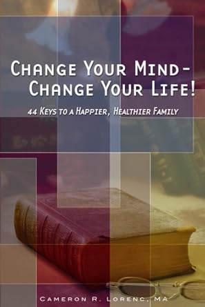 change your mind change your life 44 keys to a happier healthier family 1st edition cameron r lorenc