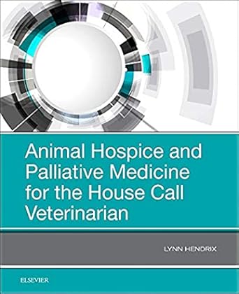 animal hospice and palliative medicine for the house call veterinarian 1st edition lynn hendrix 0323567983,