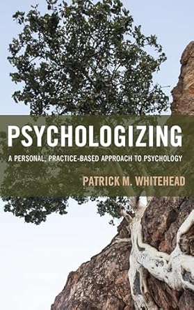 psychologizing a personal practice based approach to psychology 1st edition patrick m whitehead 1442268727,