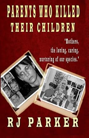 parents who killed their children 1st edition rj parker 1494787067, 978-1494787066