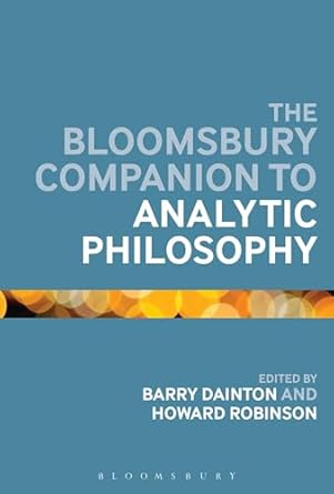 the bloomsbury companion to analytic philosophy 1st edition barry dainton ,howard robinson 1441126287,
