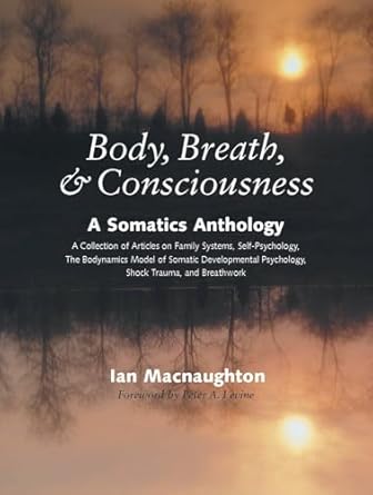 body breath and consciousness a somatics anthology 1st edition ian macnaughton ,peter levine 1556434960,