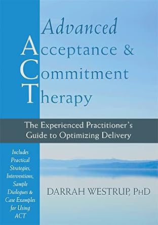 advanced acceptance and commitment therapy the experienced practitioners guide to optimizing delivery 1st