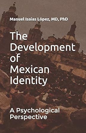 the development of mexican identity a psychological perspective 1st edition manuel isaias lopez md ,david