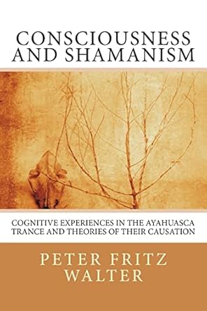 consciousness and shamanism cognitive experiences in the ayahuasca trance and theories of their causation 1st