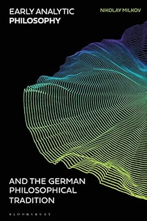 early analytic philosophy and the german philosophical tradition 1st edition nikolay milkov 1350277975,