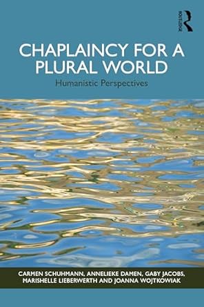 chaplaincy for a plural world humanistic perspectives 1st edition carmen schuhmann ,annelieke damen ,gaby