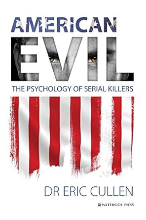 american evil the psychology of serial killers 1st edition eric cullen 1909976792, 978-1909976795