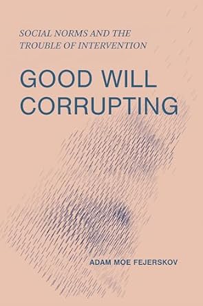 good will corrupting social norms and the trouble of intervention 1st edition adam moe fejerskov 0262552302,