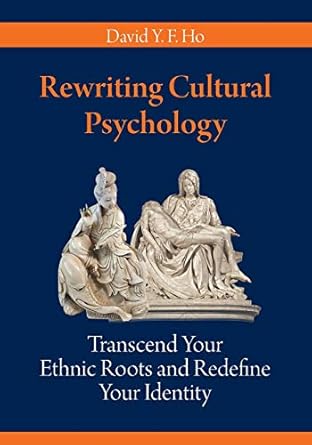 rewriting cultural psychology transcend your ethnic roots and redefine your identity 1st edition david y f ho