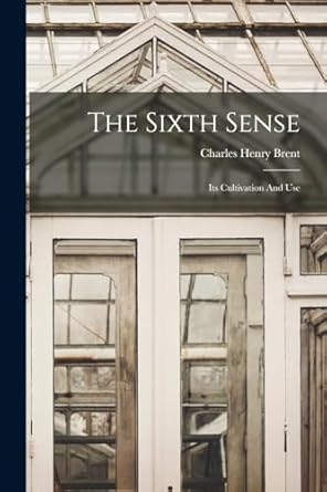 the sixth sense its cultivation and use 1st edition charles henry brent 1017847622, 978-1017847628