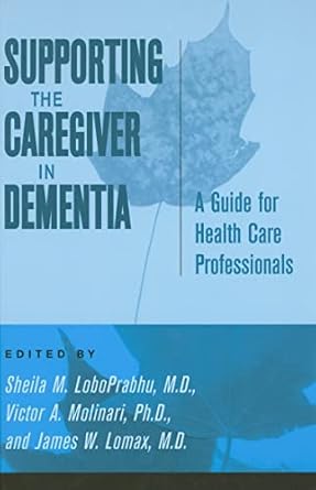 supporting the caregiver in dementia a guide for health care professionals 1st edition sheila m loboprabhu md