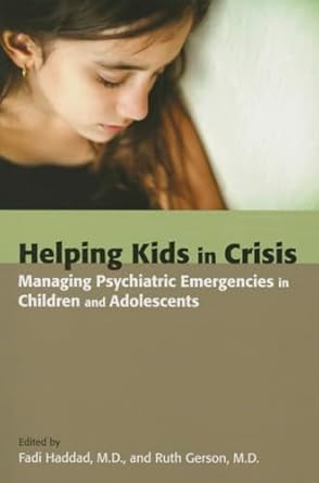 helping kids in crisis managing psychiatric emergencies in children and adolescents 1st edition fadi haddad