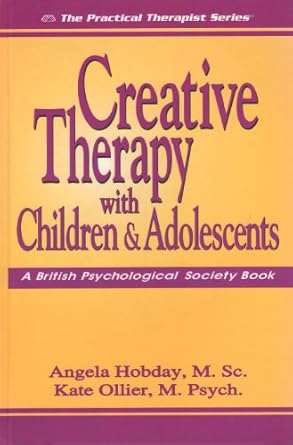 creative therapy with children and adolescents 1st edition angela hobday b sc m sc c psychol ,kate ollier