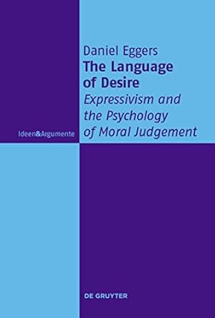 the language of desire expressivism and the psychology of moral judgement 1st edition daniel eggers