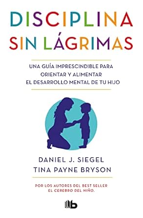 disciplina sin lagrimas / no drama discipline 1st edition daniel j siegel m d ,tina payne bryson 849070452x,