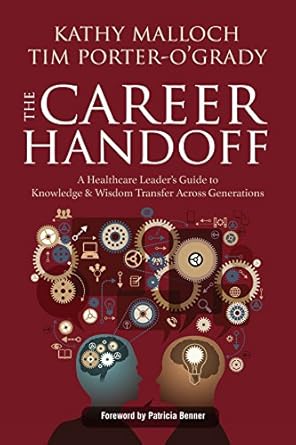 the career handoff a healthcare leaders guide to knowledge and wisdom transfer across generations 1st edition