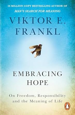 embracing hope on freedom responsibility and the meaning of life 1st edition viktor e frankl ,joelle young