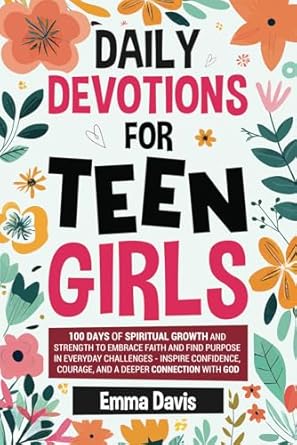 daily devotions for teen girls 100 days of spiritual growth and strength to embrace faith and find purpose in