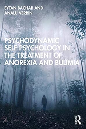 psychodynamic self psychology in the treatment of anorexia and bulimia 1st edition eytan bachar ,analu verbin
