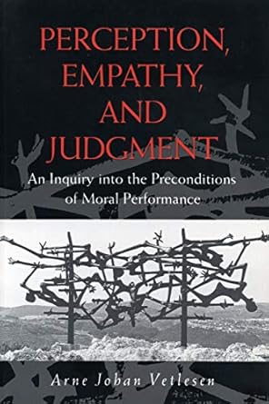 perception empathy and judgment an inquiry into the preconditions of moral performance 1st edition arne johan