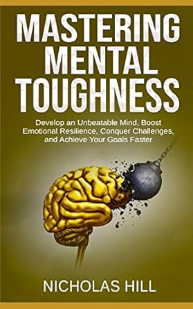 mastering mental toughness develop an unbeatable mind boost emotional resilience conquer challenges and
