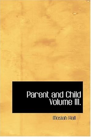 parent and child volume iii 1st edition mosiah hall 0554327724, 978-0554327723