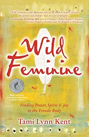 wild feminine finding power spirit and joy in the female body 1st edition tami lynn kent 1582702845,